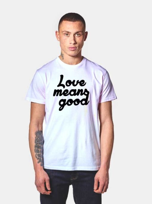 Love Means Good Classic Quote T Shirt