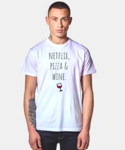 Netflix Pizza & Wine Glass Quote T Shirt