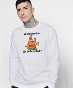 Patrick Is Mayonnaise An Instrument Sweatshirt