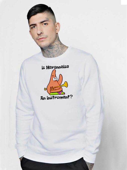Patrick Is Mayonnaise An Instrument Sweatshirt