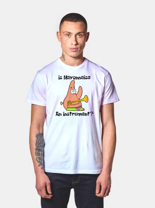 Patrick Is Mayonnaise An Instrument T Shirt