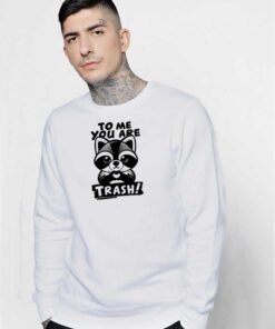 Raccoon To Me You Are Trash Love Sweatshirt