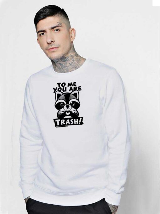 Raccoon To Me You Are Trash Love Sweatshirt