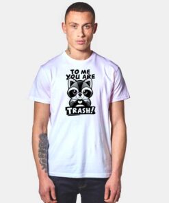 Raccoon To Me You Are Trash Love T Shirt