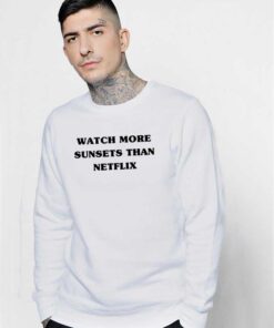 Watch More Sunsets Than Netflix Quote Sweatshirt