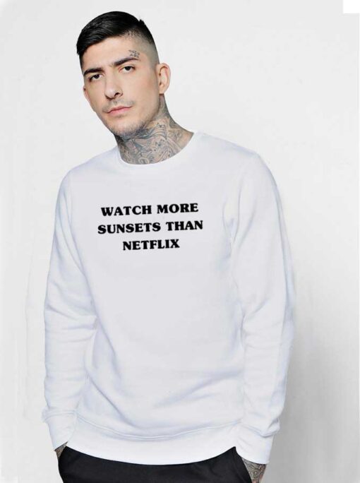 Watch More Sunsets Than Netflix Quote Sweatshirt