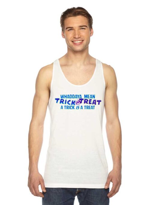 Whaddaya Mean Trick or Treat Halloween Tank Top