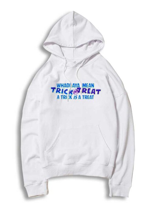 Whaddaya Mean Trick or Treat Halloween Hoodie