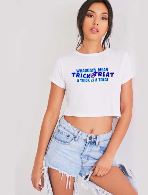 Whaddaya Mean Trick or Treat Halloween Crop Top Shirt