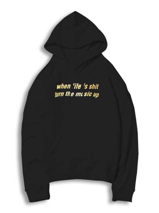 When Life Is Shit Turn The Music Up Hoodie