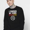 I Paused My Game to be Here Gamer Sweatshirt