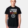 I Paused My Game to be Here Gamer T Shirt