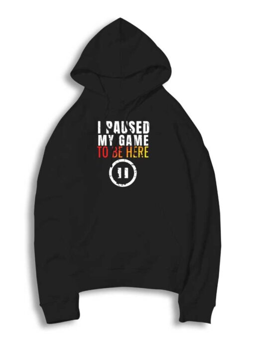 I Paused My Game to be Here Gamer Hoodie