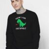 Now I am Unstoppable T-rex Dinosaur Sweatshirt