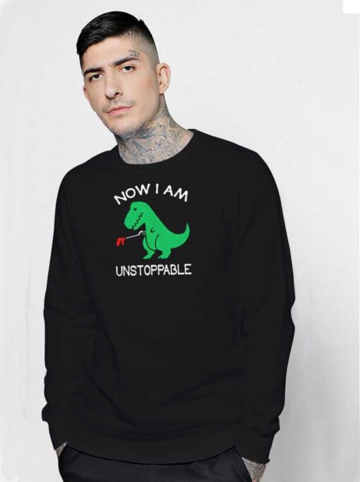 Now I am Unstoppable T-rex Dinosaur Sweatshirt