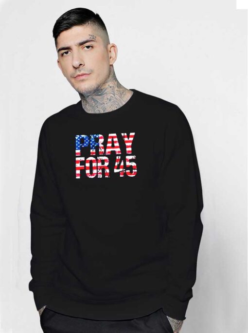 Pray for 45 Trump America Flag Sweatshirt