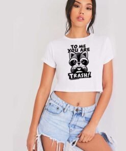 Raccoon To Me You Are Trash Love Crop Top Shirt