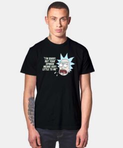 Rick and Morty Your Opinion means Very Little To Me T Shirt