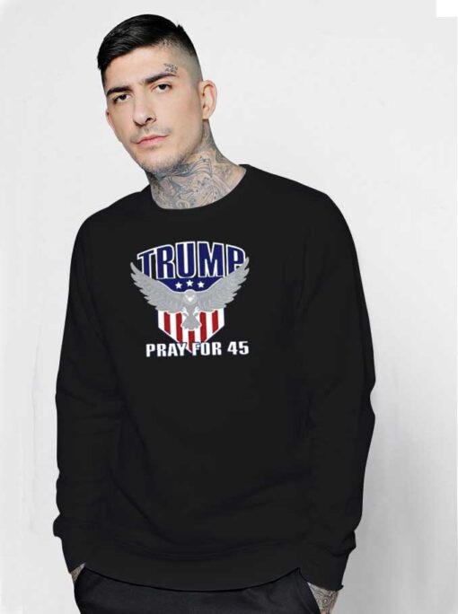 Trump Pray for 45 America Eagle Sweatshirt