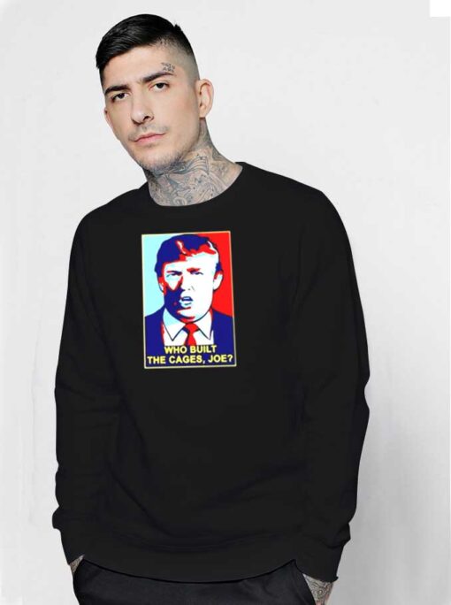 Trump Who Built The Cages Joe President Sweatshirt