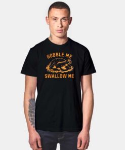 Turkey Gobble Me Swallow Me Thanksgiving T Shirt