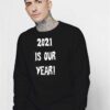 2021 Is Our Year New Year Sweatshirt