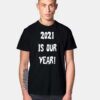 2021 Is Our Year New Year T Shirt