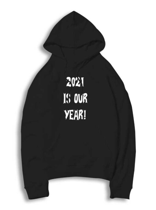 2021 Is Our Year New Year Hoodie