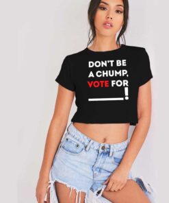 Dont Be A Chump Vote For Others Crop Top Shirt