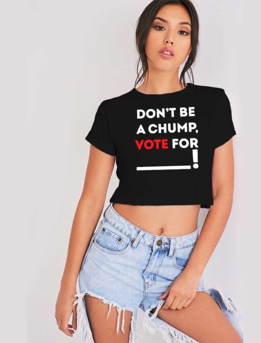 Dont Be A Chump Vote For Others Crop Top Shirt