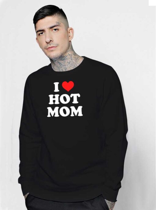 I Love Hot Moms Quote Sweatshirt