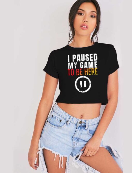 I Paused My Game to be Here Gamer Crop Top Shirt