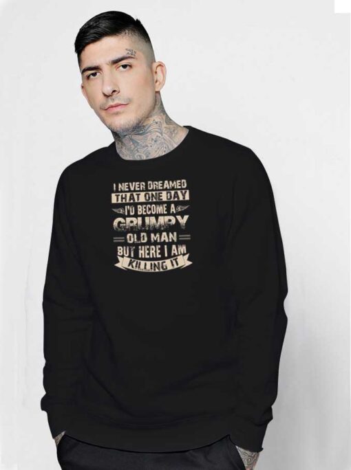 I’d Become A Grumpy Old Man Sweatshirt