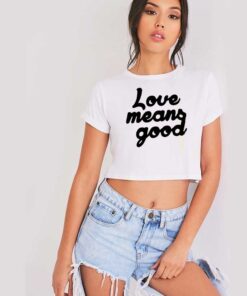 Love Means Good Classic Quote Crop Top Shirt