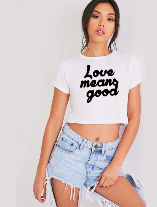 Love Means Good Classic Quote Crop Top Shirt