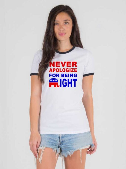 Never Apologize For Being Right Quote Ringer Tee