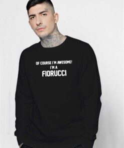 Of Course I'm Awesome I'm Fiorucci Sweatshirt