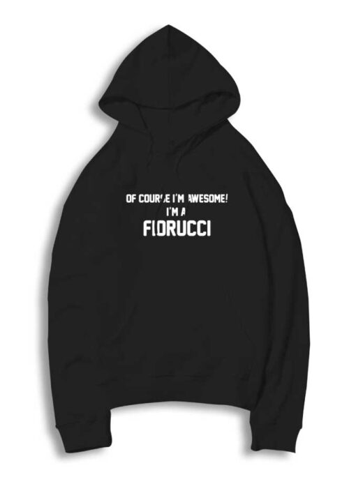 Of Course I'm Awesome I'm Fiorucci Hoodie