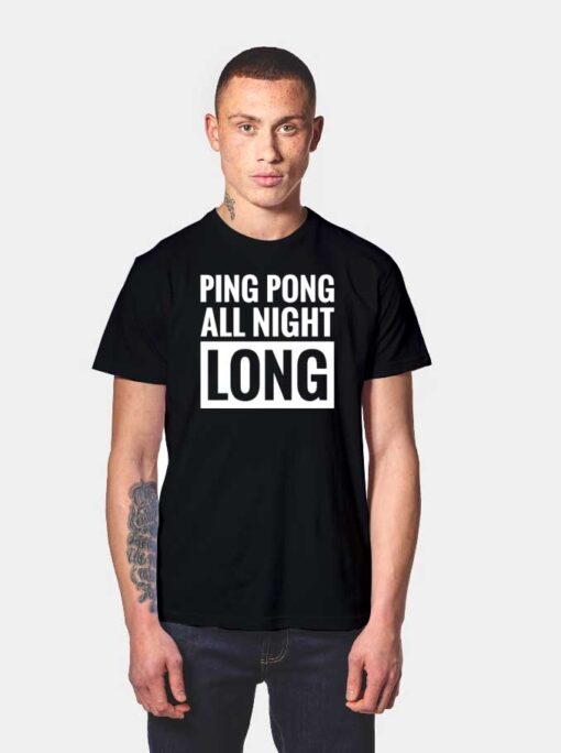 Ping Pong All Bu Night Long T Shirt