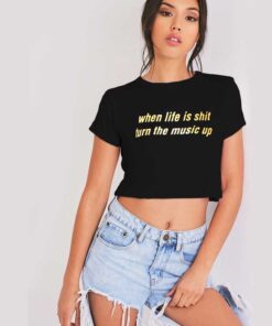 When Life Is Shit Turn The Music Up Crop Top Shirt