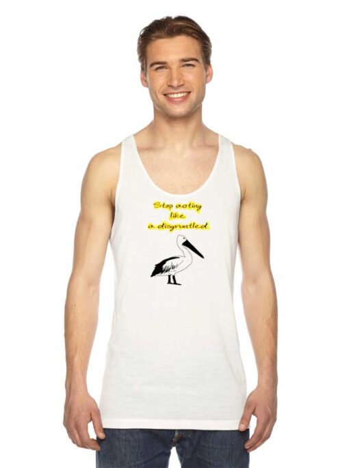 David Stop Acting Like a Disgruntled Pelican Tank Top