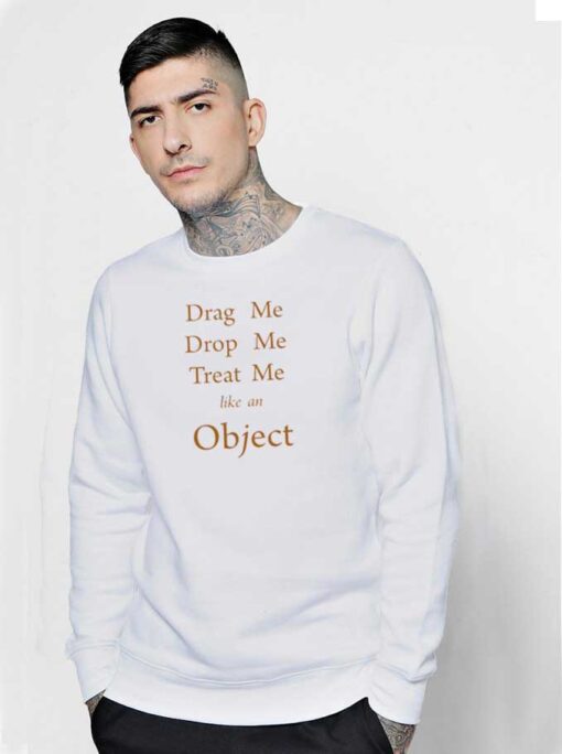 Drag Me Drop Me Treat Me Like An Object Sweatshirt