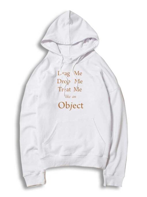 Drag Me Drop Me Treat Me Like An Object Hoodie