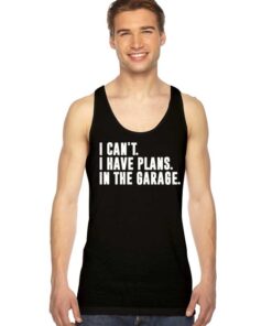 I Cant I Have Plans In The Garage Mechanic Tank Top