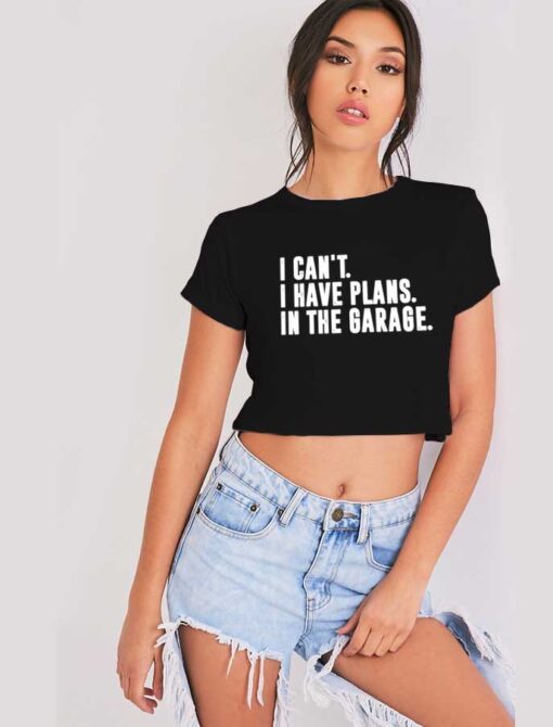 I Cant I Have Plans In The Garage Mechanic Crop Top Shirt