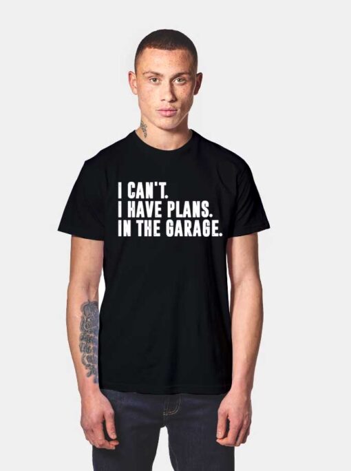 I Cant I Have Plans In The Garage Mechanic T Shirt