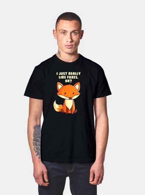 I Just Really Like Foxes OK T Shirt