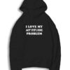 I Love My Attitude Problem Quote Hoodie