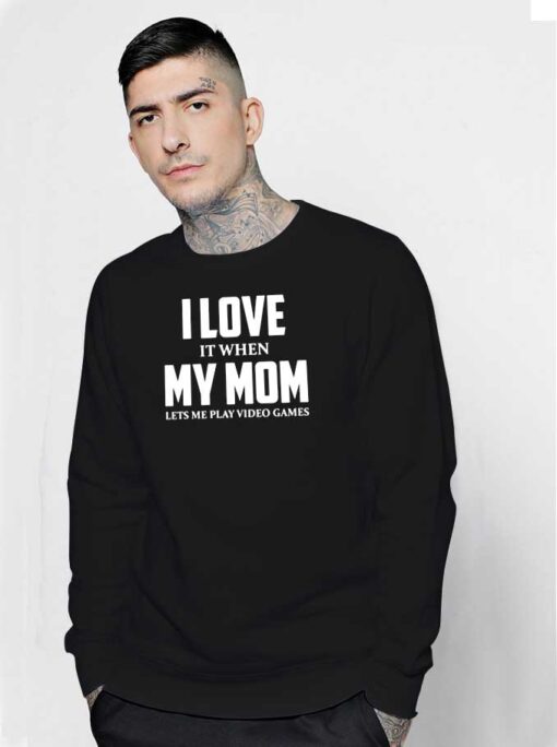 I Love My Mom Video Games Sweatshirt