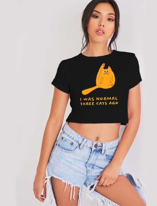 I Was Normal Three Cats Ago Crop Top Shirt